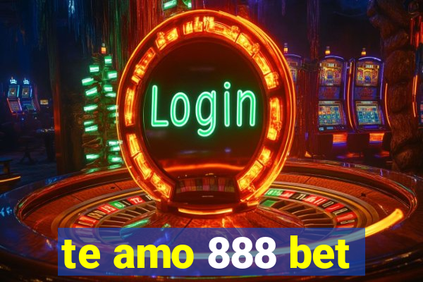 te amo 888 bet